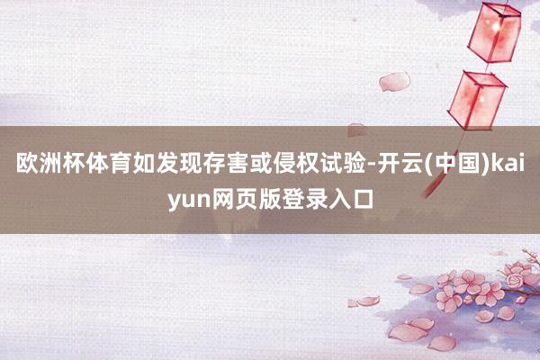 欧洲杯体育如发现存害或侵权试验-开云(中国)kaiyun网页版登录入口
