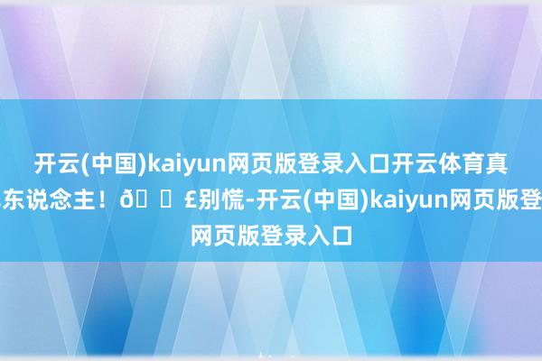 开云(中国)kaiyun网页版登录入口开云体育真实急死东说念主！😣别慌-开云(中国)kaiyun网页版登录入口