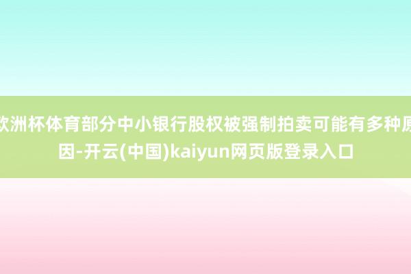 欧洲杯体育部分中小银行股权被强制拍卖可能有多种原因-开云(中国)kaiyun网页版登录入口