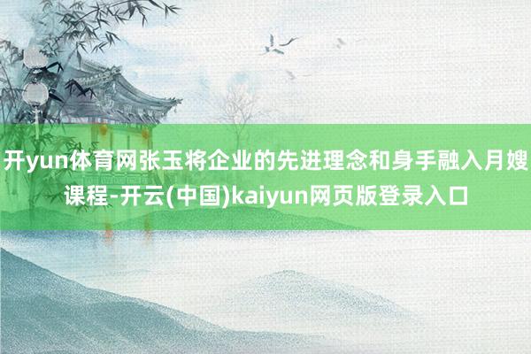 开yun体育网张玉将企业的先进理念和身手融入月嫂课程-开云(中国)kaiyun网页版登录入口