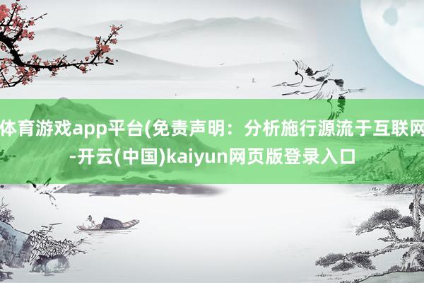 体育游戏app平台(免责声明：分析施行源流于互联网-开云(中国)kaiyun网页版登录入口