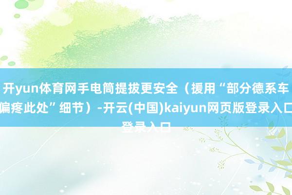 开yun体育网手电筒提拔更安全（援用“部分德系车偏疼此处”细节）-开云(中国)kaiyun网页版登录入口