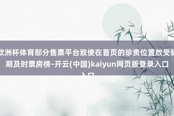 欧洲杯体育部分售票平台致使在首页的珍贵位置放受骗期及时票房榜-开云(中国)kaiyun网页版登录入口