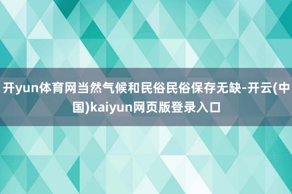 开yun体育网当然气候和民俗民俗保存无缺-开云(中国)kaiyun网页版登录入口