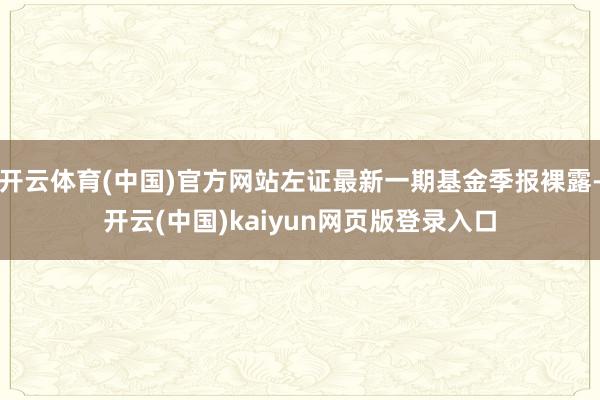 开云体育(中国)官方网站左证最新一期基金季报裸露-开云(中国)kaiyun网页版登录入口