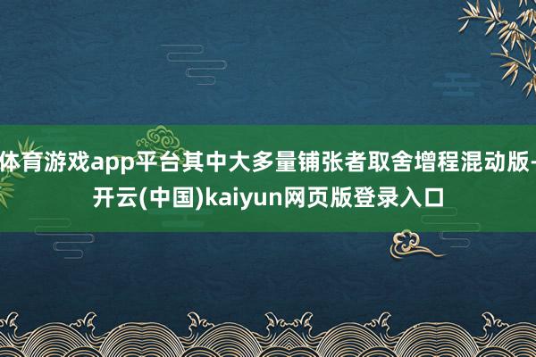 体育游戏app平台其中大多量铺张者取舍增程混动版-开云(中国)kaiyun网页版登录入口